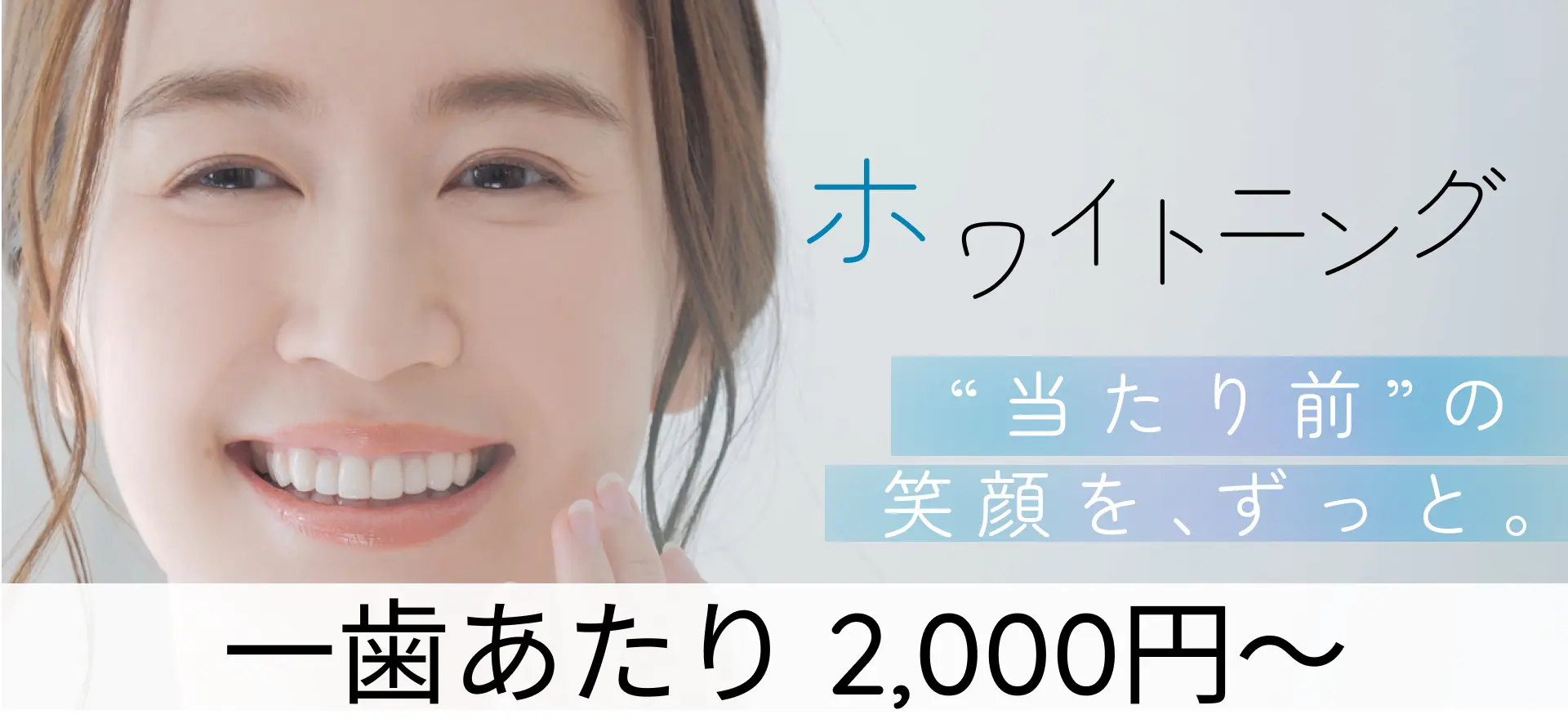 ホワイトニング｜“当たり前”の笑顔を、ずっと。｜00,000円～